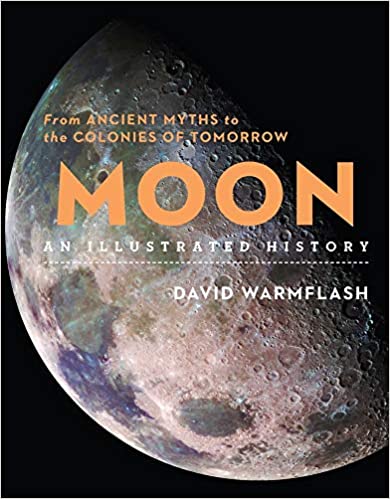 David Warmflash. Moon: An Illustrated History: From Ancient Myths to the Colonies of Tomorrow (Sterling Illustrated Histories)